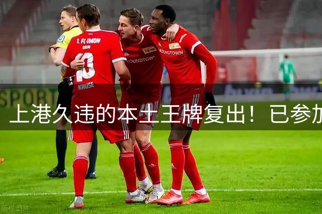 上港久违的本土王牌复出！已参加俱乐部训练，曾多次入选国足