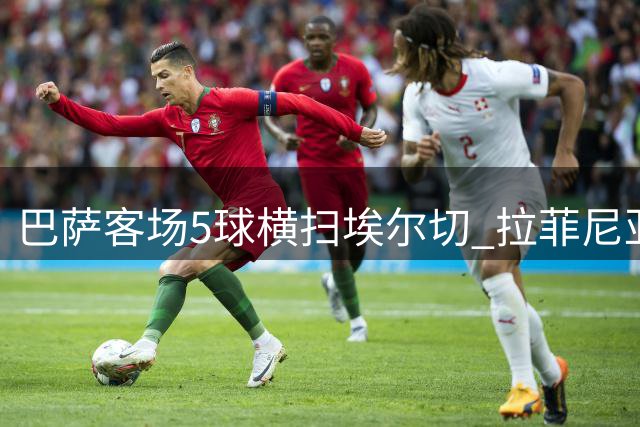 巴萨客场5球横扫埃尔切 拉菲尼亚传射费尔明双响