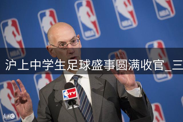 沪上中学生足球盛事圆满收官 三大组别新科冠军诞生