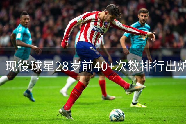 现役球星28岁前40+次数排行出炉