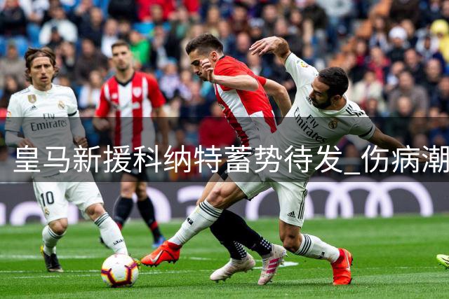 皇马新援科纳特蓄势待发 伤病潮或助其上位