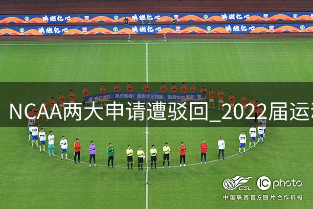 NCAA两大申请遭驳回 2022届运动员获第五年参赛资格